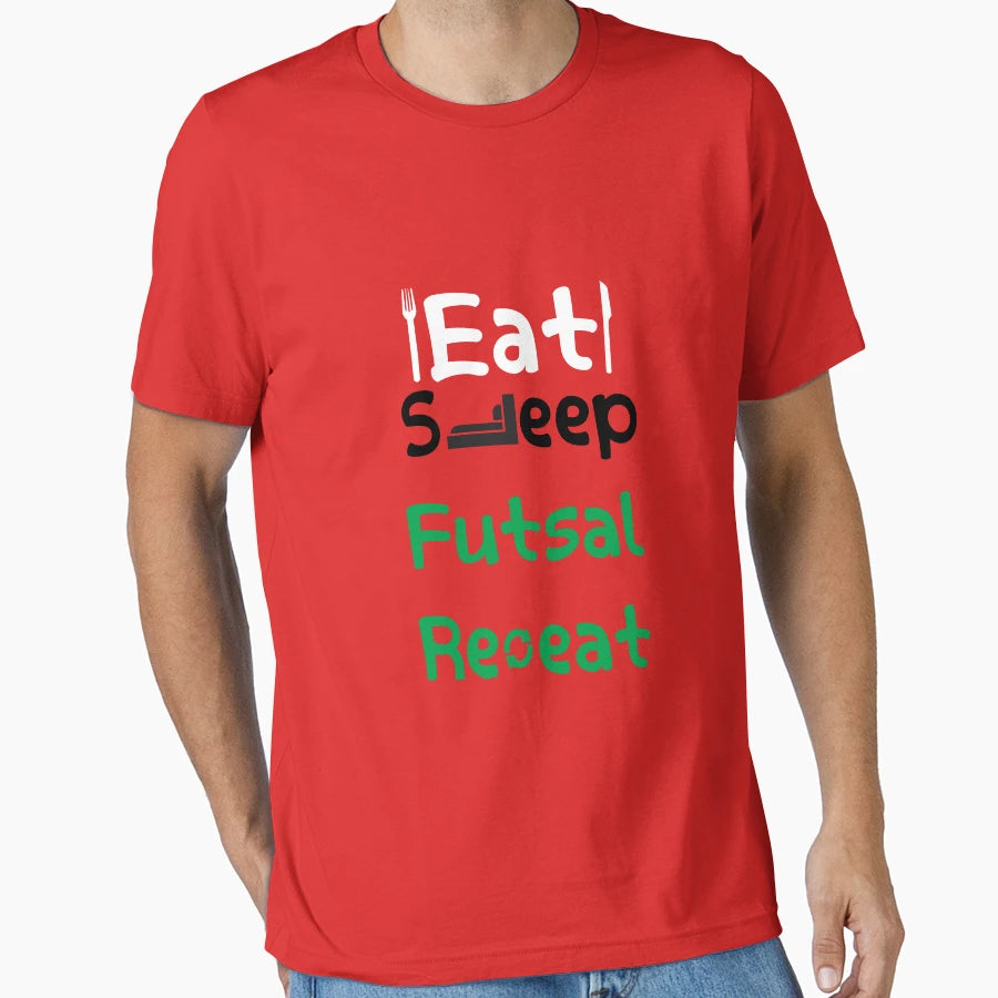 Eat Sleep Futsal Repeat T-Shirt - Casual Everyday Wear Unisex - T-Shirt, Sweatshirt, Hoodie