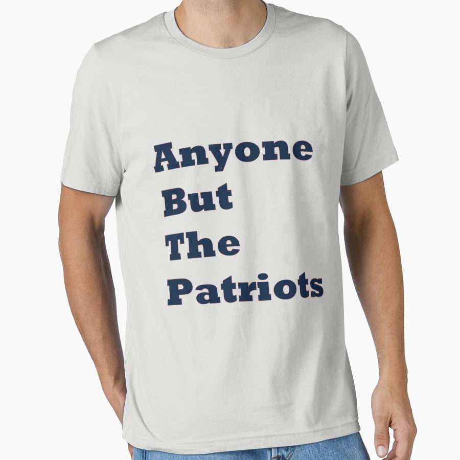 Anyone But Patriots T-Shirt - Minimalist Print Unisex - T-Shirt, Sweatshirt, Hoodie