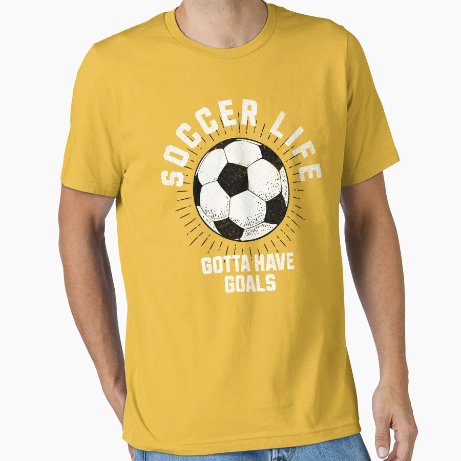 Gotta Have Goals Soccer Life T-Shirt - Trendy Graphic Men Women - T-Shirt, Sweatshirt, Hoodie