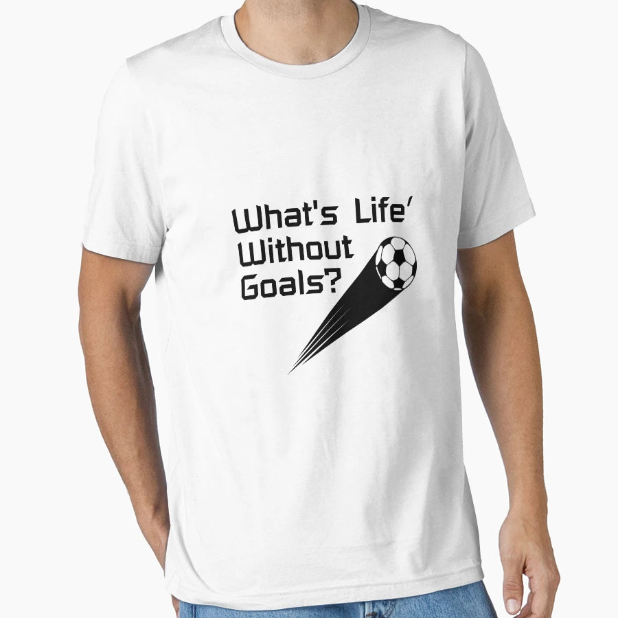 Whats Life Without Goals Soccer Playe Funny T-Shirt - Graphic Print Unisex - T-Shirt, Sweatshirt, Hoodie