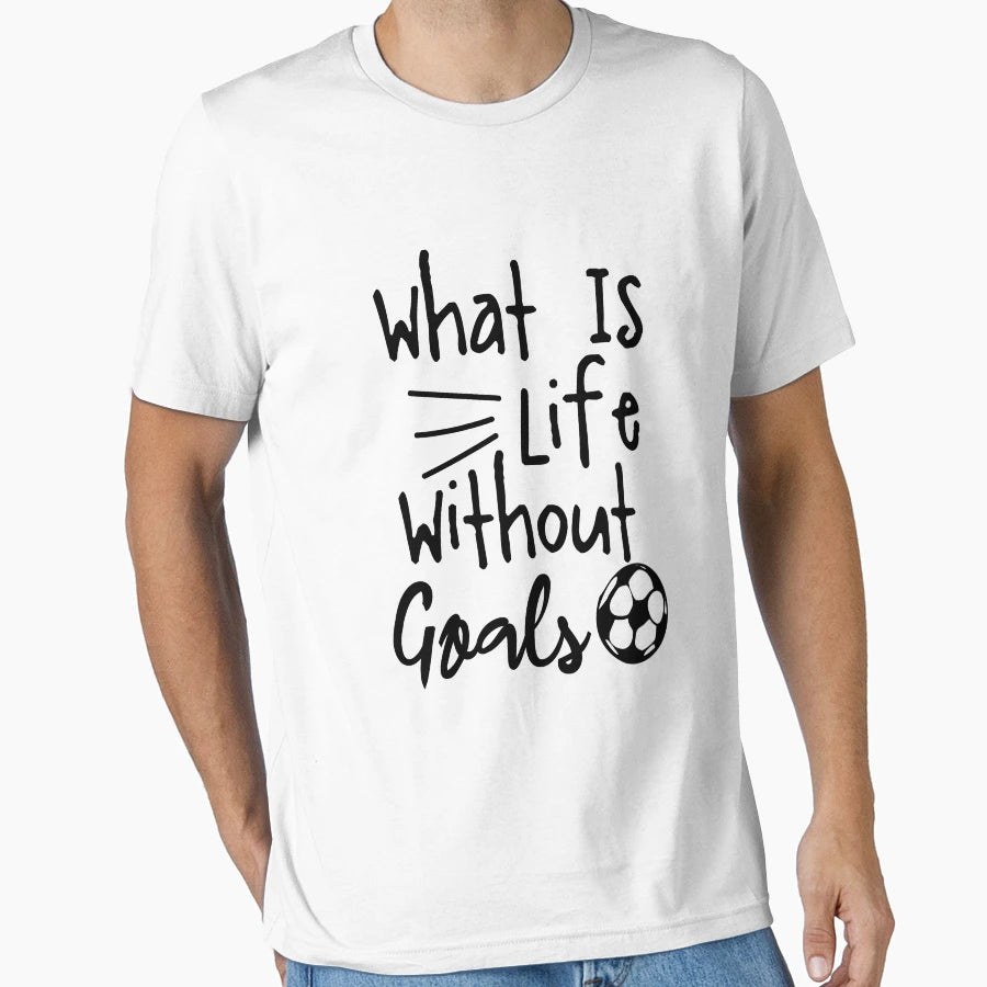 What Is Life Without Goals Funny Gift T-Shirt - Novelty Apparel for Adults - T-Shirt, Sweatshirt, Hoodie