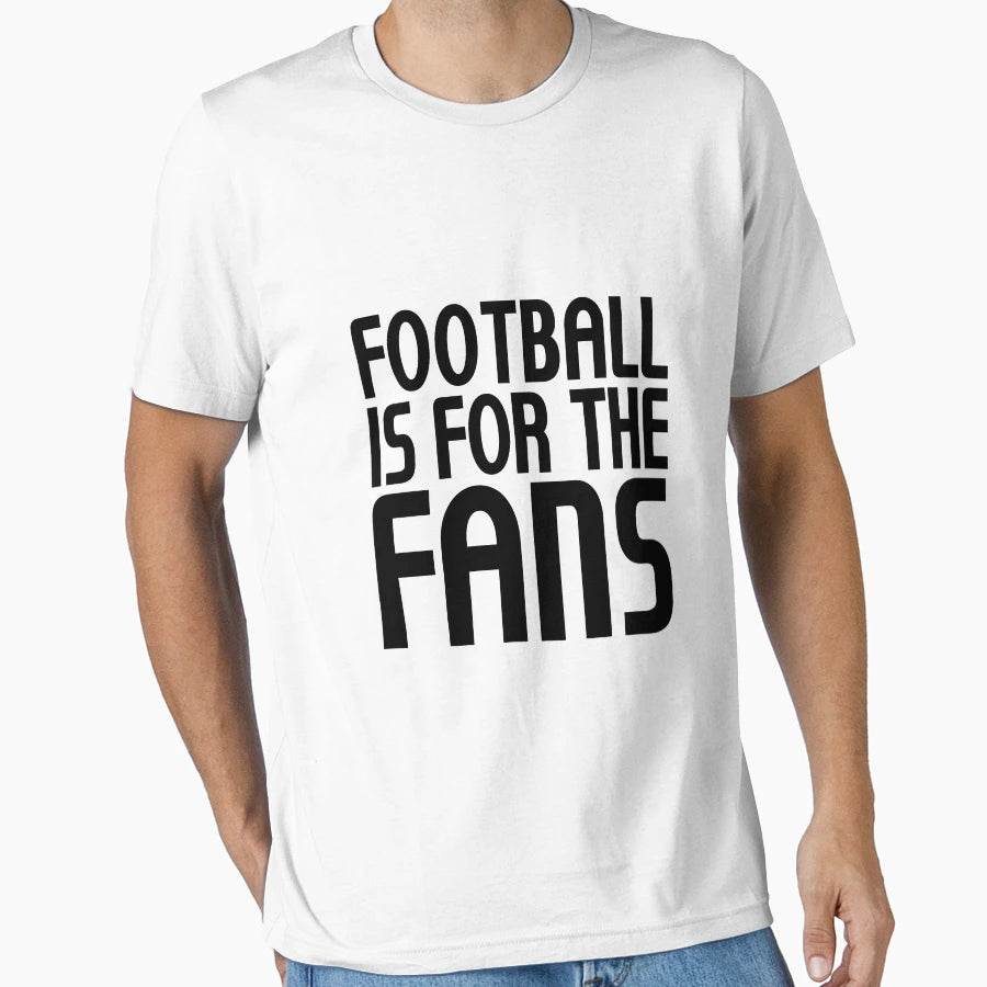 Football Is Fans T-Shirt - Fun Novelty Design Unisex - T-Shirt, Sweatshirt, Hoodie