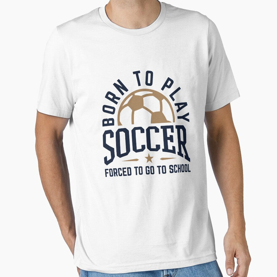 Born to Play Soccer Forced Go School by jaygo - Adult & Kids T-Shirts, Sweatshirts & Hoodies apparel design preview 1