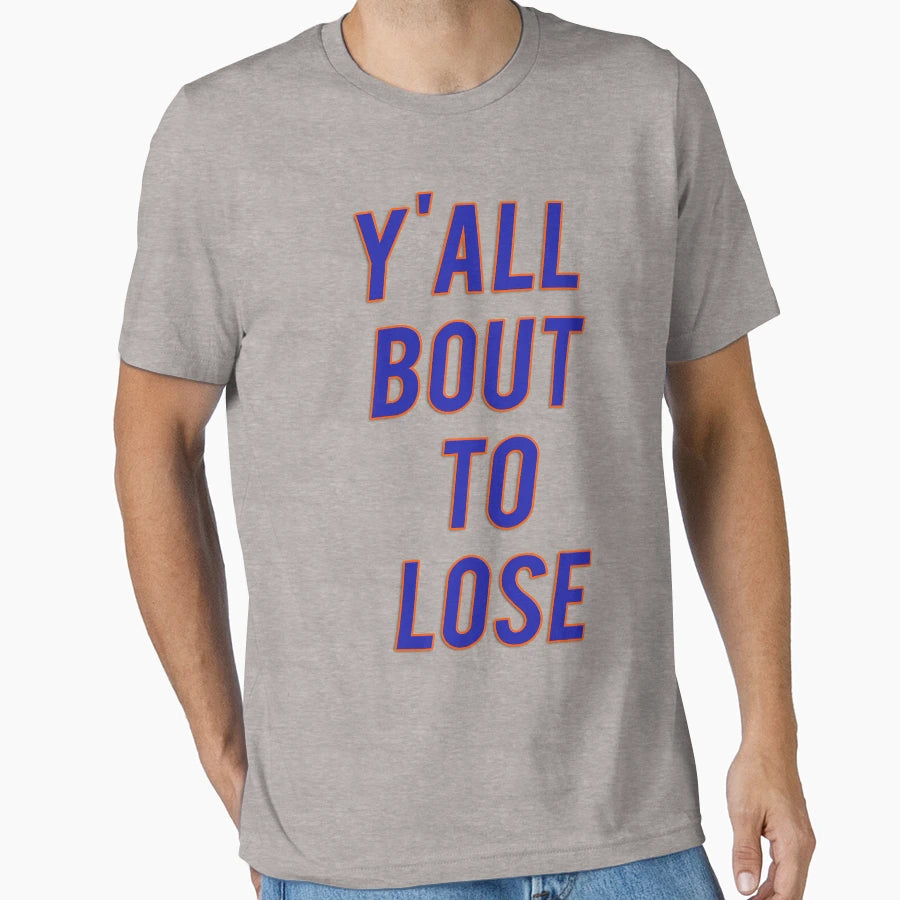 Yall Bout To Lose Fan Florida Gators T-Shirt - Graphic Print Unisex - T-Shirt, Sweatshirt, Hoodie