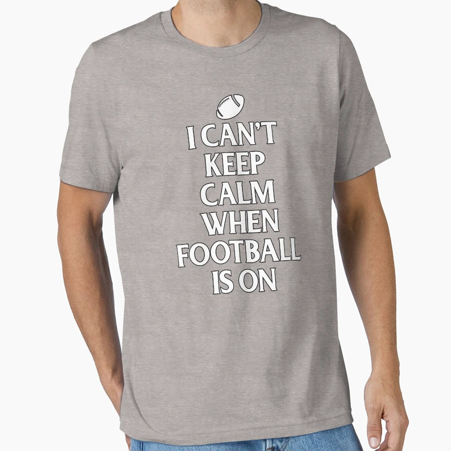 Cant Keep Calm When Football Is Onfunny T-Shirt - Trendy Graphic Unisex - T-Shirt, Sweatshirt, Hoodie