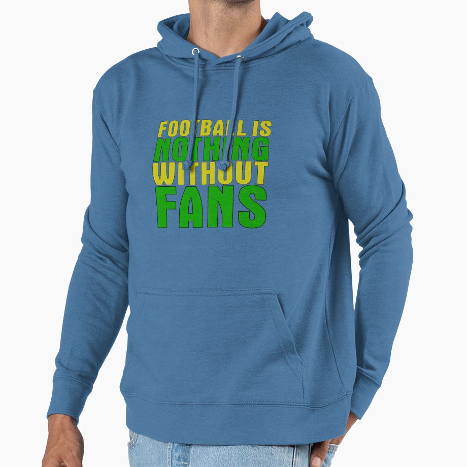 Football Is Nothing Without Fans Hoodie - Fun Novelty Design for Adults - T-Shirt, Sweatshirt, Hoodie