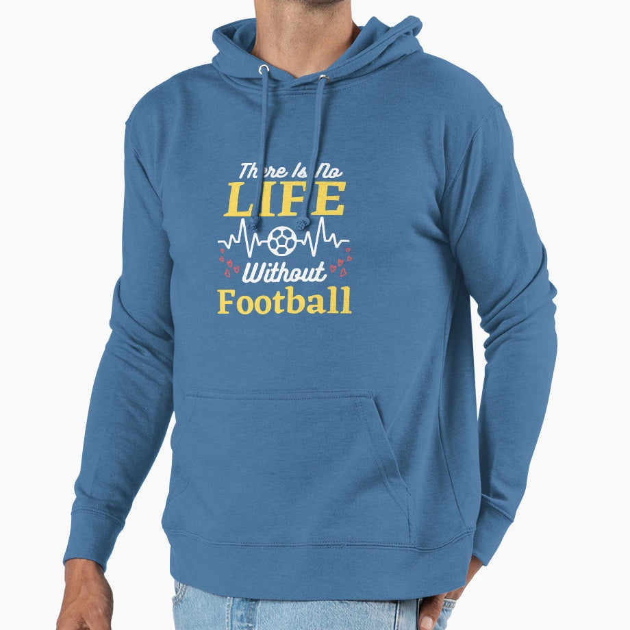 There Is No Life Without Football Hoodie - Casual Everyday Wear Unisex - T-Shirt, Sweatshirt, Hoodie