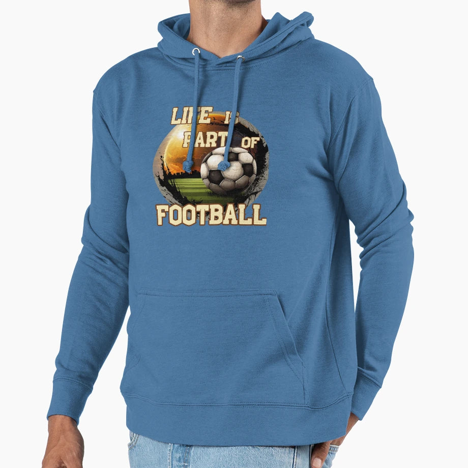 Life Is Part Football Soccer Hoodie - Custom Art Print Unisex - T-Shirt, Sweatshirt, Hoodie
