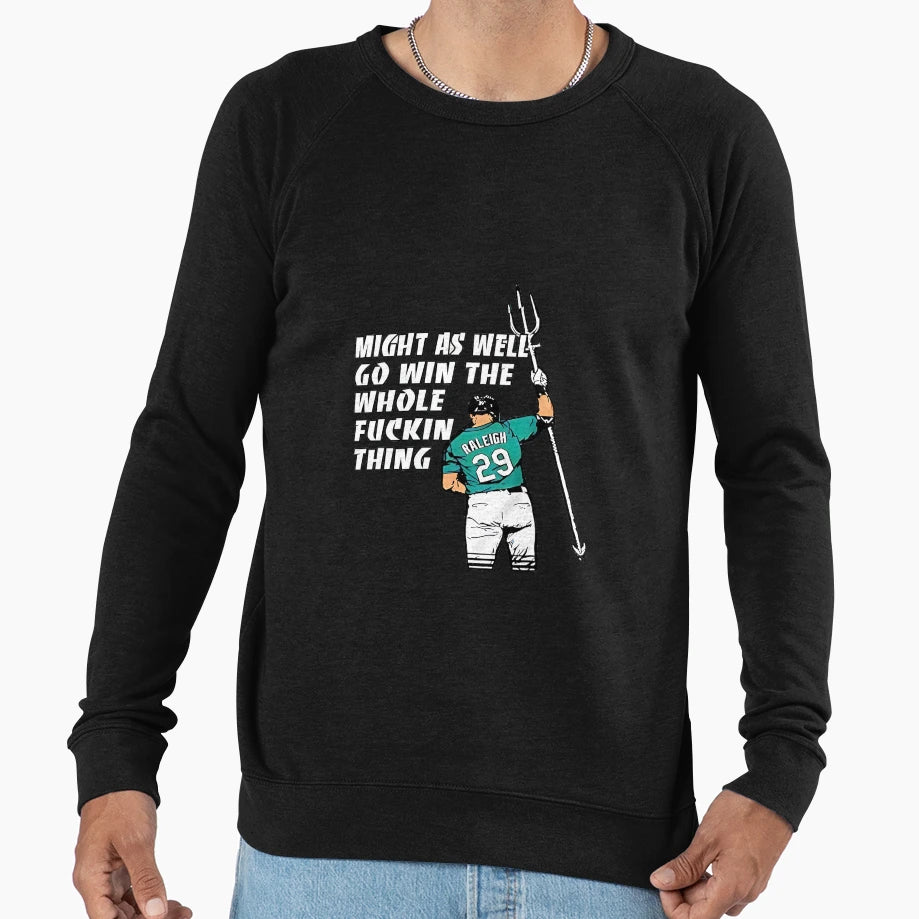 Cal Raleigh Might As Well Go Win Sweatshirt - Streetwear Style Men Women - T-Shirt, Sweatshirt, Hoodie