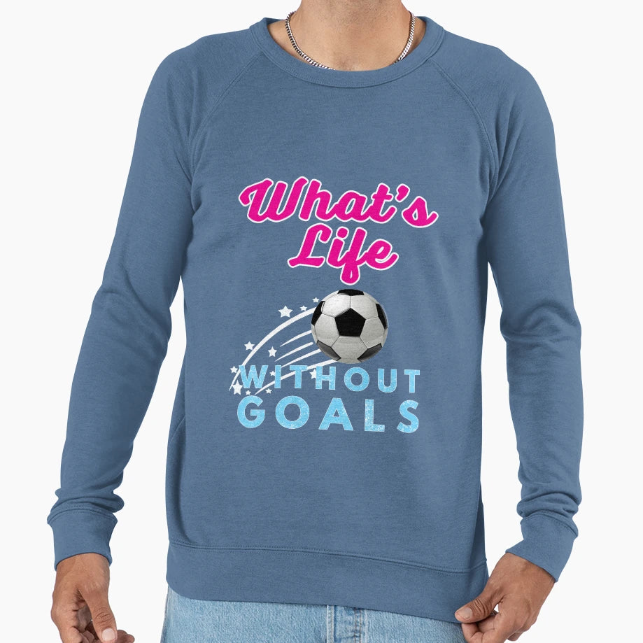 Funny Soccer Gift Whats Life Sweatshirt - Streetwear Style Men Women - T-Shirt, Sweatshirt, Hoodie