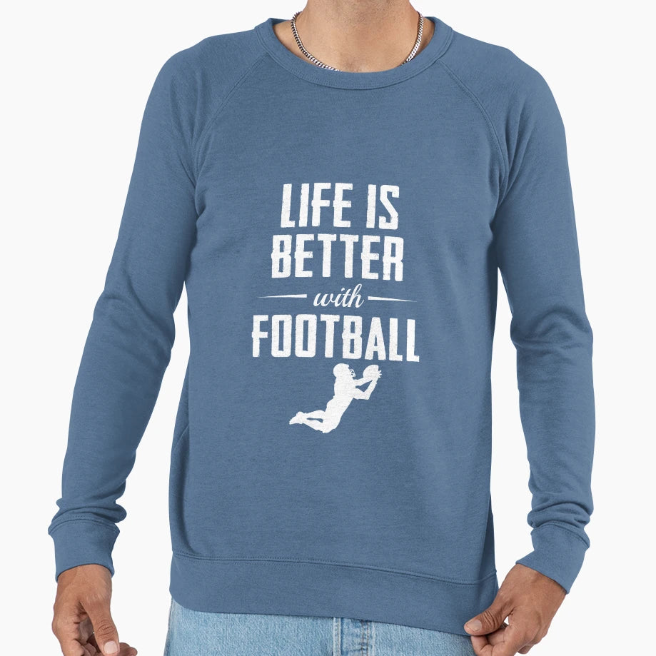 Life Is Better Football Sweatshirt - Fun Novelty Design Unisex - T-Shirt, Sweatshirt, Hoodie