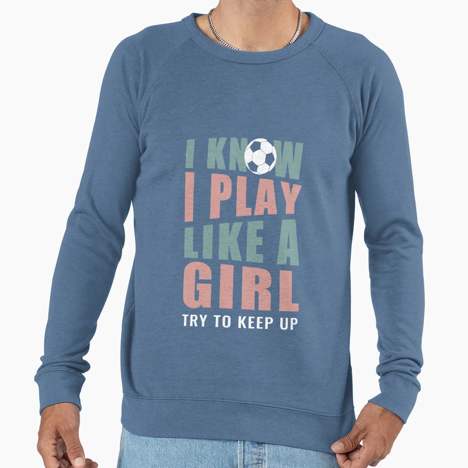 I Know I Play Like Try To Keep Up Sweatshirt - Streetwear Style for Adults - T-Shirt, Sweatshirt, Hoodie