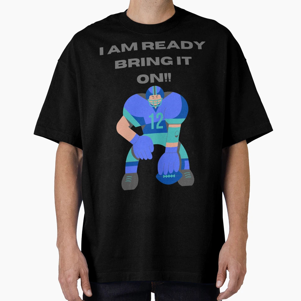 I Am Ready Bring It 2 Football Lovers T-Shirt - Custom Art Print Men Women - T-Shirt, Sweatshirt, Hoodie