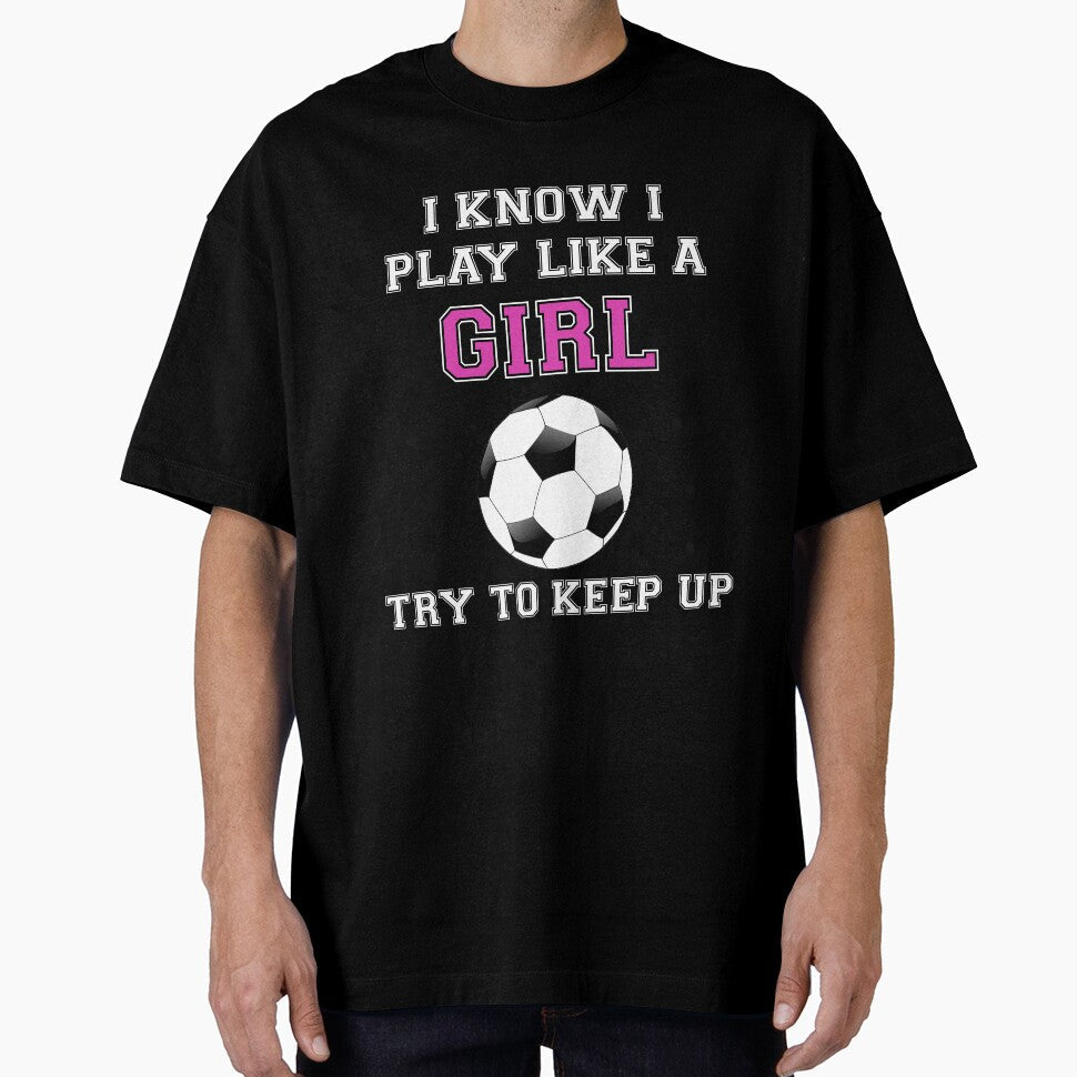 I Know Play Like A Girl Try To Keep Up Soccer by - Adult & Kids T-Shirts, Sweatshirts & Hoodies apparel design preview 1