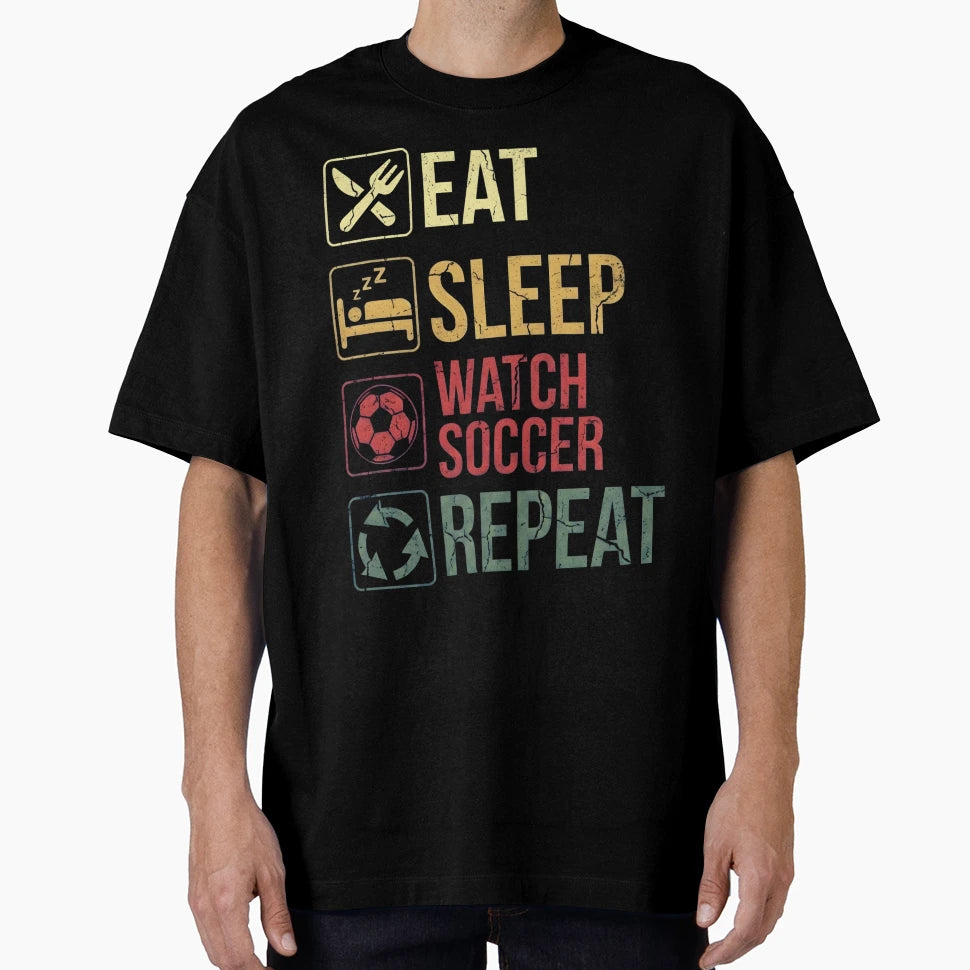 Eat Sleep Watch Soccer Repeat Funny Soccer T-Shirt - Unique Graphic Unisex - T-Shirt, Sweatshirt, Hoodie