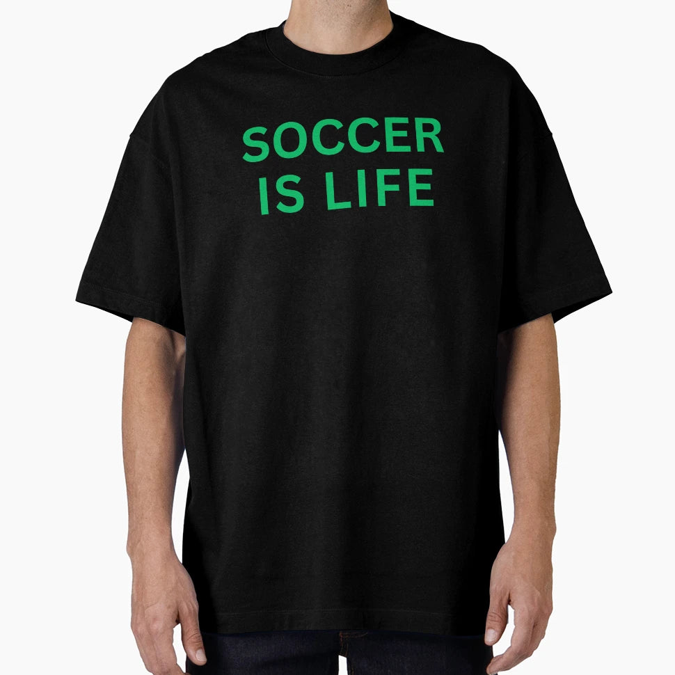 Soccer Soccer Is Life T-Shirt - Streetwear Style Men Women - T-Shirt, Sweatshirt, Hoodie