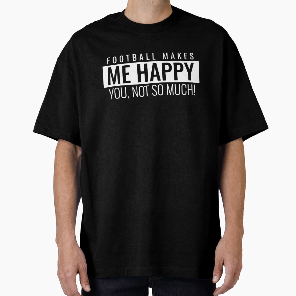 Football Makes Me Happy You Not So Much T-Shirt - Graphic Print Unisex - T-Shirt, Sweatshirt, Hoodie