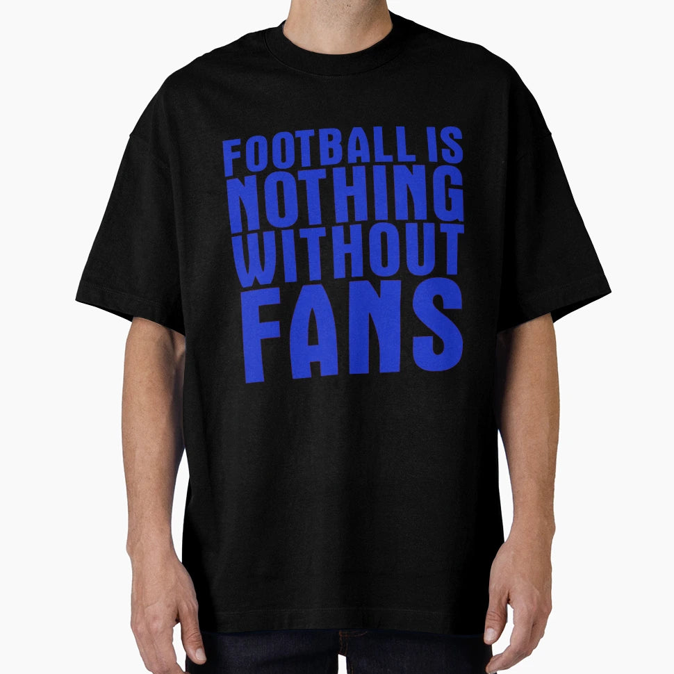Football Is Nothing Without Fans Blue T-Shirt - Trendy Graphic Men Women - T-Shirt, Sweatshirt, Hoodie