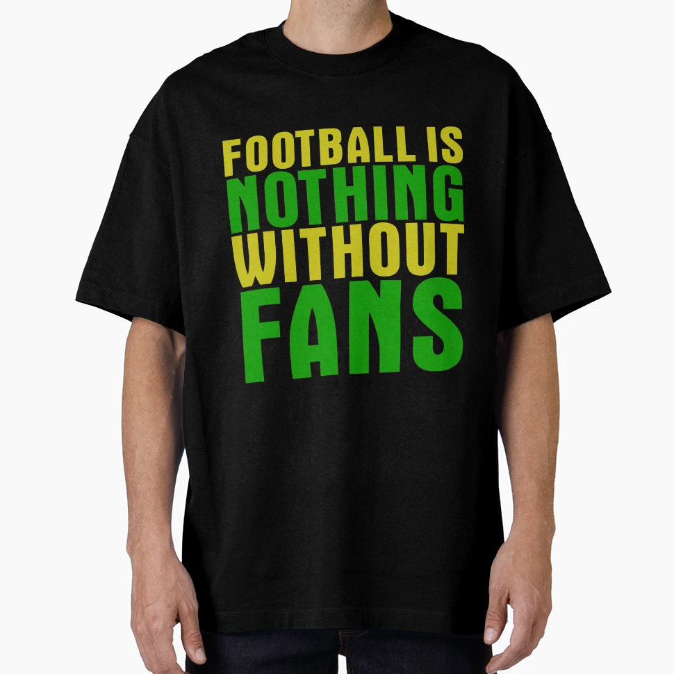 Football Is Nothing Without Fans Yellow T-Shirt - Novelty Apparel Unisex - T-Shirt, Sweatshirt, Hoodie