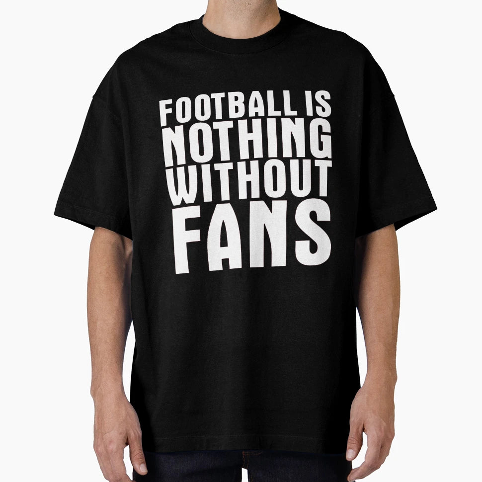 Football Is Nothing Without Fans T-Shirt - Custom Art Print for Adults - T-Shirt, Sweatshirt, Hoodie