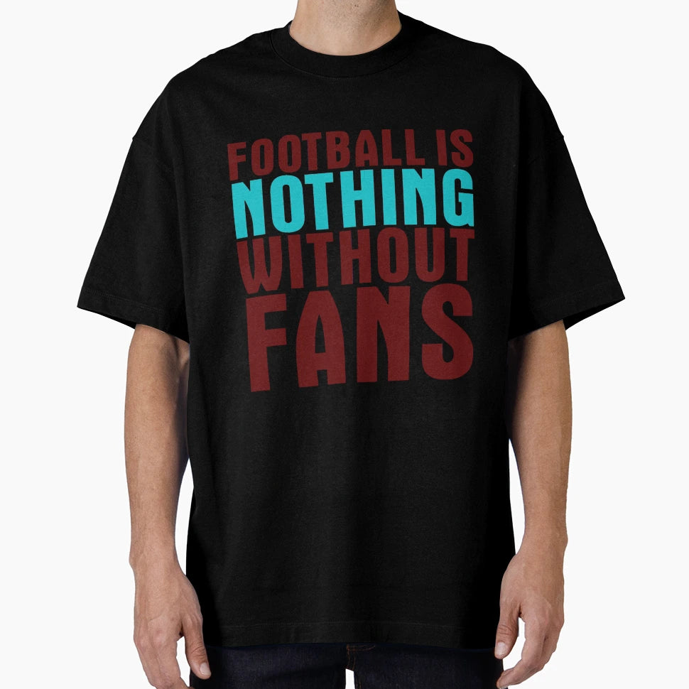 Football Is Nothing Without Fans Claret T-Shirt - Unique Graphic Unisex - T-Shirt, Sweatshirt, Hoodie