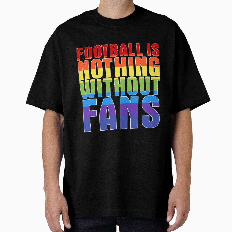 Football Is Nothing Without Fans Rainbow T-Shirt - Graphic Print Men Women - T-Shirt, Sweatshirt, Hoodie