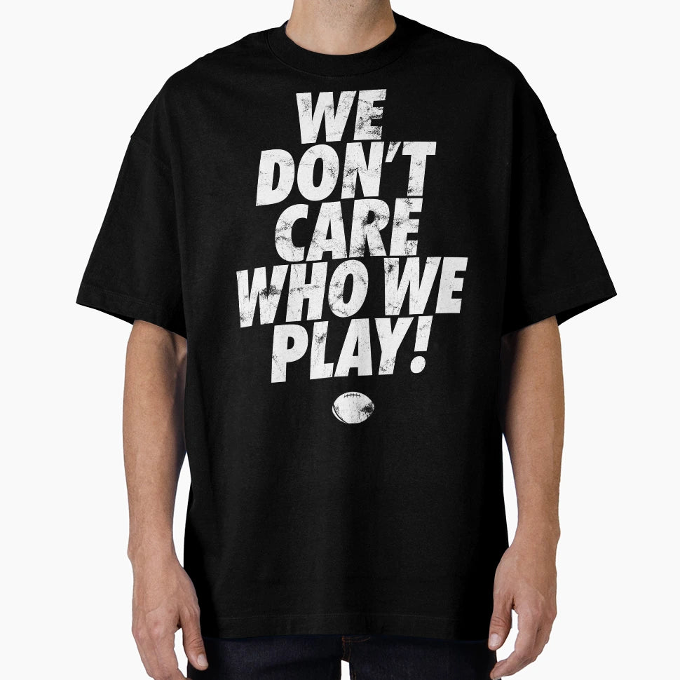 Football We Dont Care Who We Play Used T-Shirt - Fun Novelty Design Unisex - T-Shirt, Sweatshirt, Hoodie