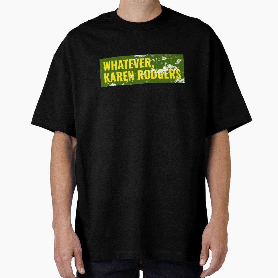 Whatever Karen Rodgers Green Bay T-Shirt - Fun Novelty Design for Adults - T-Shirt, Sweatshirt, Hoodie
