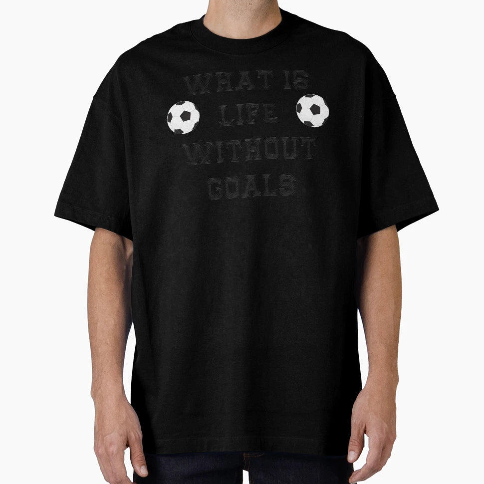 Soccer What Is Life Without Goals T-Shirt - Fun Novelty Design for Adults - T-Shirt, Sweatshirt, Hoodie