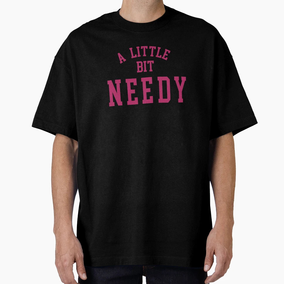 Little Bit Needy T-Shirt - Aesthetic Graphic Unisex - T-Shirt, Sweatshirt, Hoodie