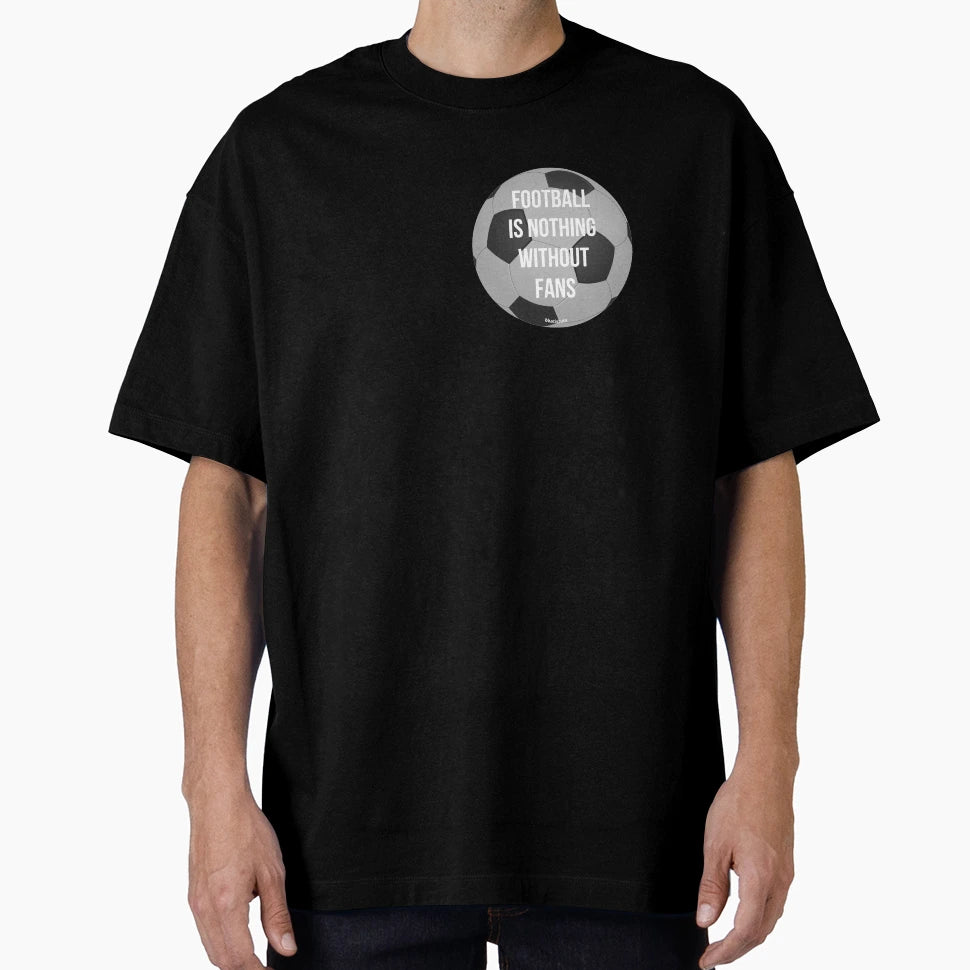 Football Is Nothing Without Fans T-Shirt - Streetwear Style Men Women - T-Shirt, Sweatshirt, Hoodie