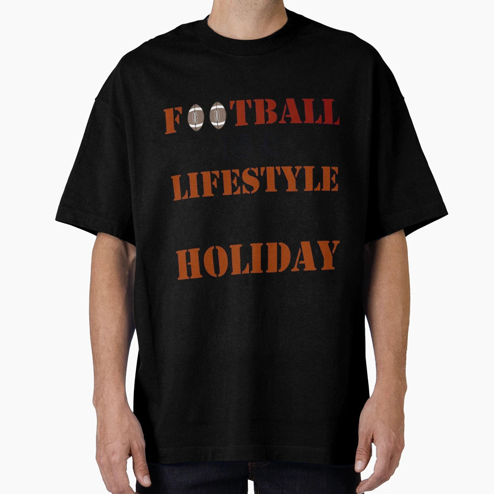 Football Is Lifestyle Not Holiday T-Shirt - Casual Everyday Wear Unisex - T-Shirt, Sweatshirt, Hoodie