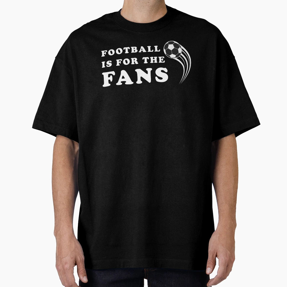 Football Is Fans T-Shirt - Fun Novelty Design Men Women - T-Shirt, Sweatshirt, Hoodie
