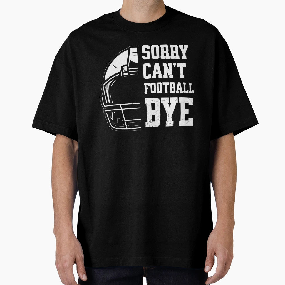 Sorry Cant Football Bye T-Shirt - Custom Art Print for Adults - T-Shirt, Sweatshirt, Hoodie