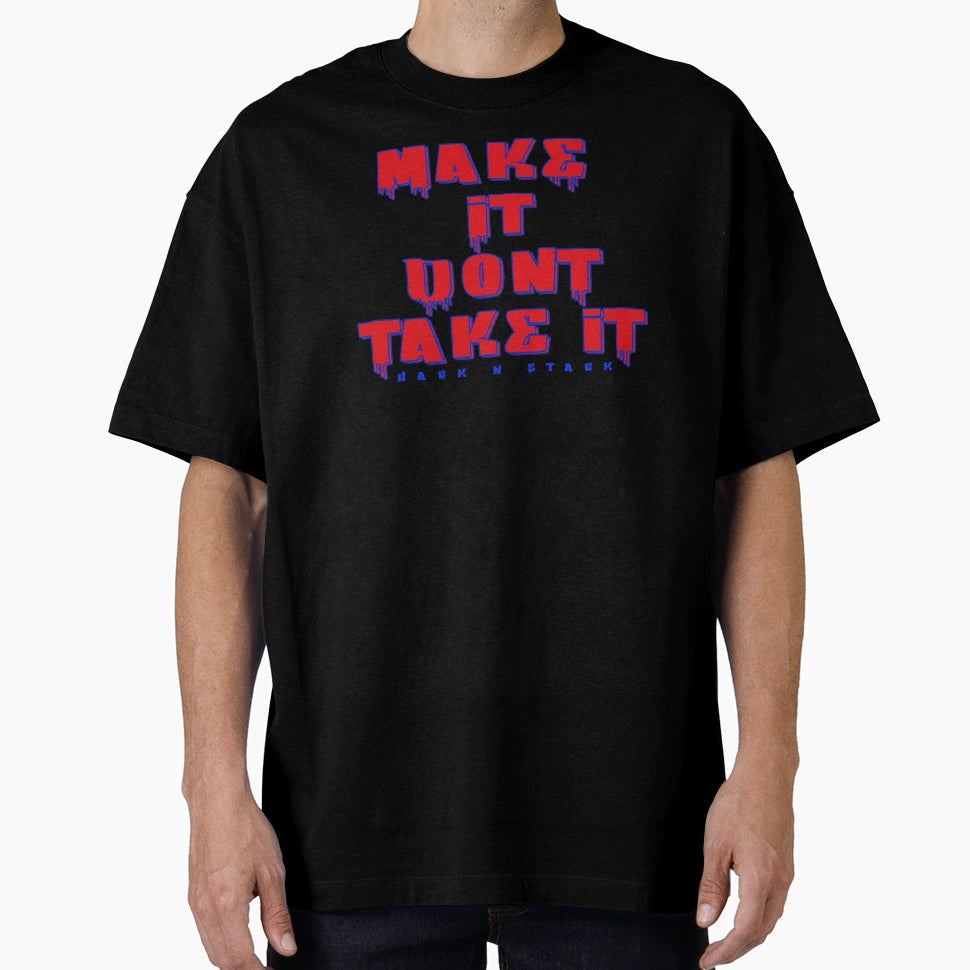 Make It Dont Take It T-Shirt - Custom Art Print for Adults - T-Shirt, Sweatshirt, Hoodie