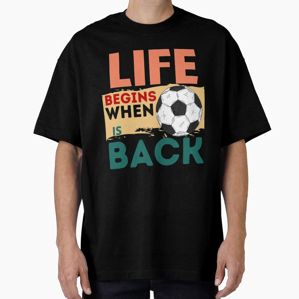 Life Begins When Football Is Back T-Shirt - Novelty Apparel Men Women - T-Shirt, Sweatshirt, Hoodie