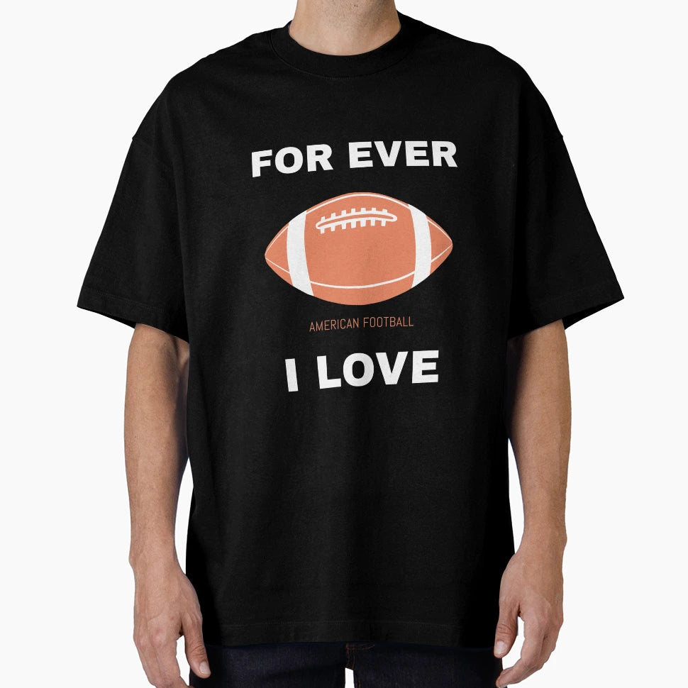 Ever I Love American Football T-Shirt - Fun Novelty Design Men Women - T-Shirt, Sweatshirt, Hoodie