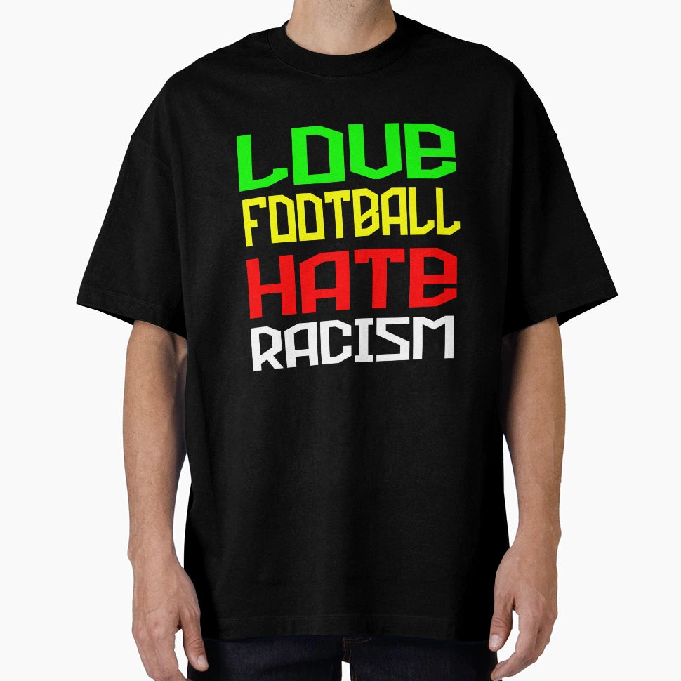 Love Football Hate Racism T-Shirt - Fun Novelty Design Men Women - T-Shirt, Sweatshirt, Hoodie