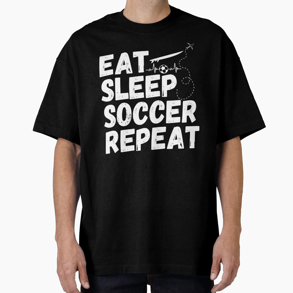 Eat Sleep Soccer Repeat Never Too Old T-Shirt - Unique Graphic Unisex - T-Shirt, Sweatshirt, Hoodie