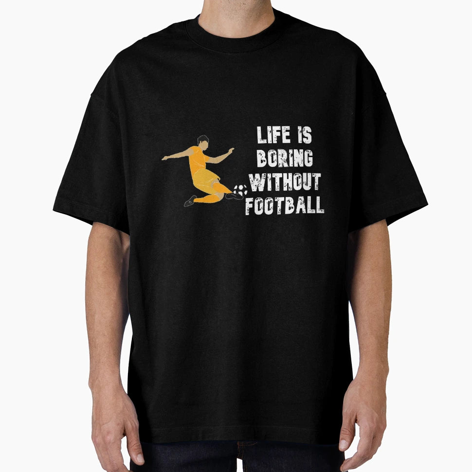 Life Is Boring Without Football T-Shirt - Fun Novelty Design Unisex - T-Shirt, Sweatshirt, Hoodie