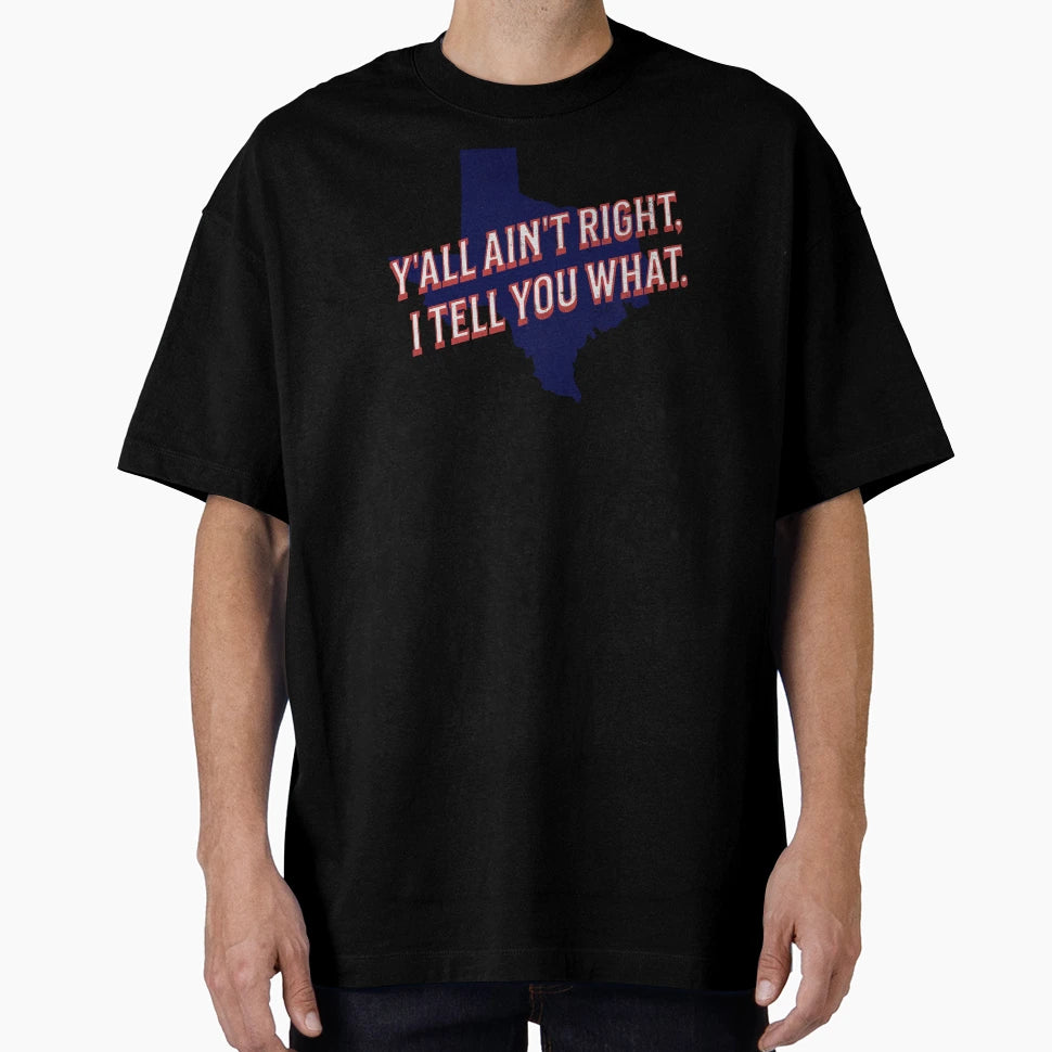 Yall Aint Right I Tell You What T-Shirt - Unique Graphic Men Women - T-Shirt, Sweatshirt, Hoodie