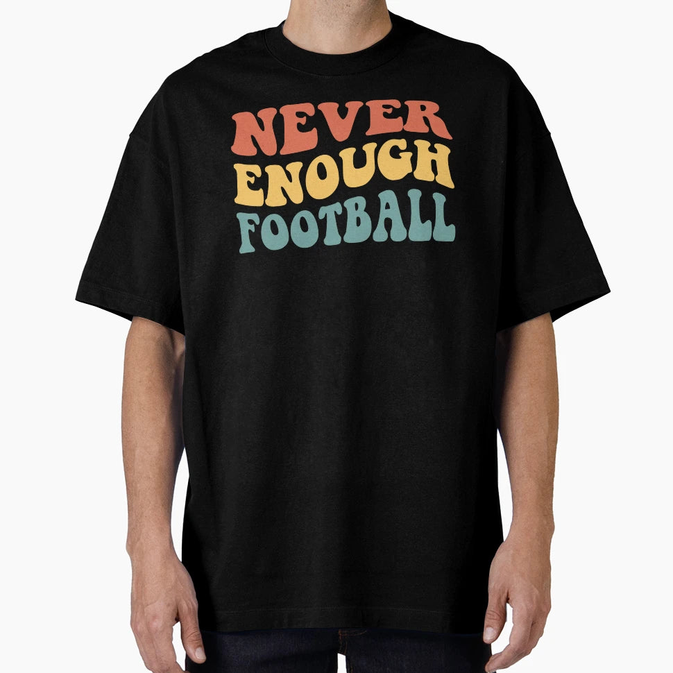 Never Enough Football Iv T-Shirt - Novelty Apparel for Adults - T-Shirt, Sweatshirt, Hoodie