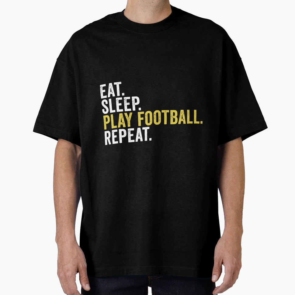 Eat Sleep Play Football Repeat Funny T-Shirt - Streetwear Style Unisex - T-Shirt, Sweatshirt, Hoodie
