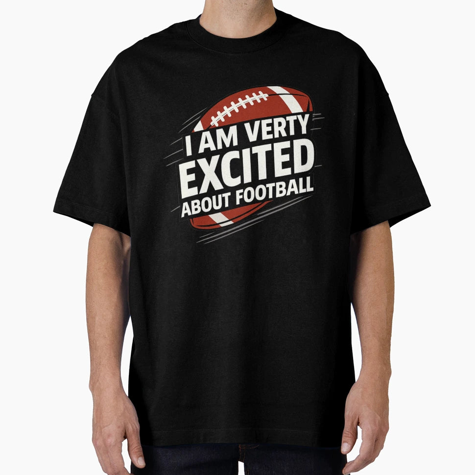 I Am Very Excited About Football Funny T-Shirt - Trendy Graphic Men Women - T-Shirt, Sweatshirt, Hoodie