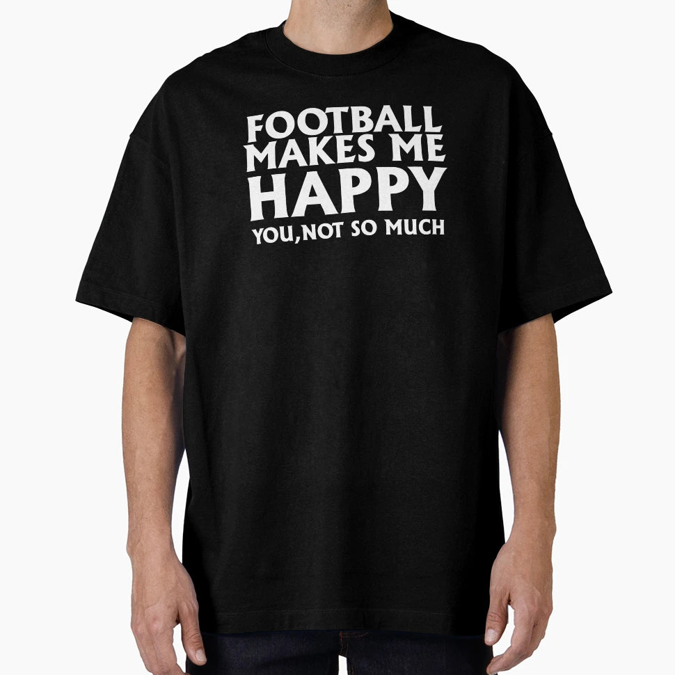 Football Makes Me Happy Funny Game T-Shirt - Custom Art Print for Adults - T-Shirt, Sweatshirt, Hoodie
