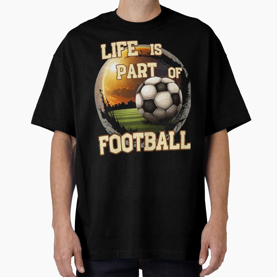 Life Is Part Football Soccer T-Shirt - Novelty Apparel Unisex - T-Shirt, Sweatshirt, Hoodie