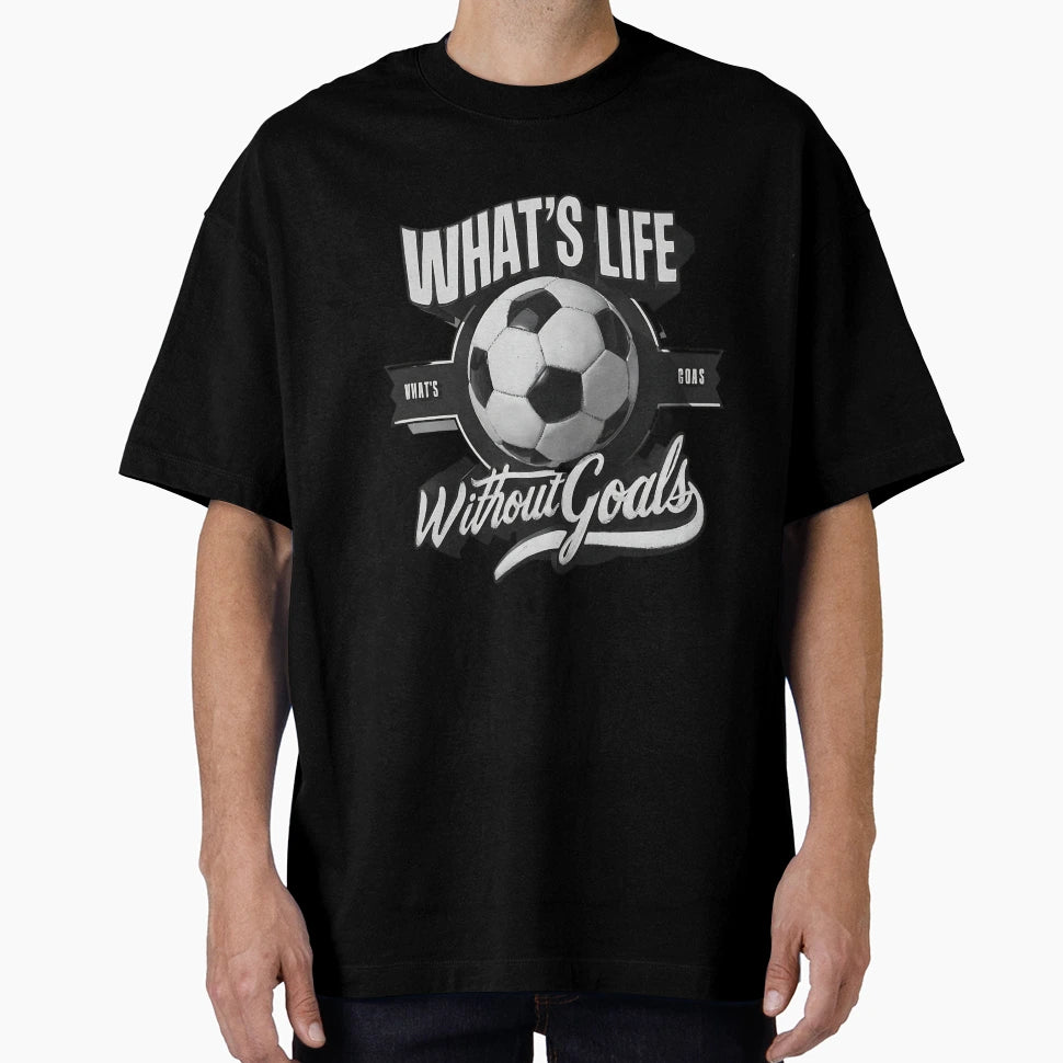 Whats Life Without Goals Football T-Shirt - Fun Novelty Design Men Women - T-Shirt, Sweatshirt, Hoodie