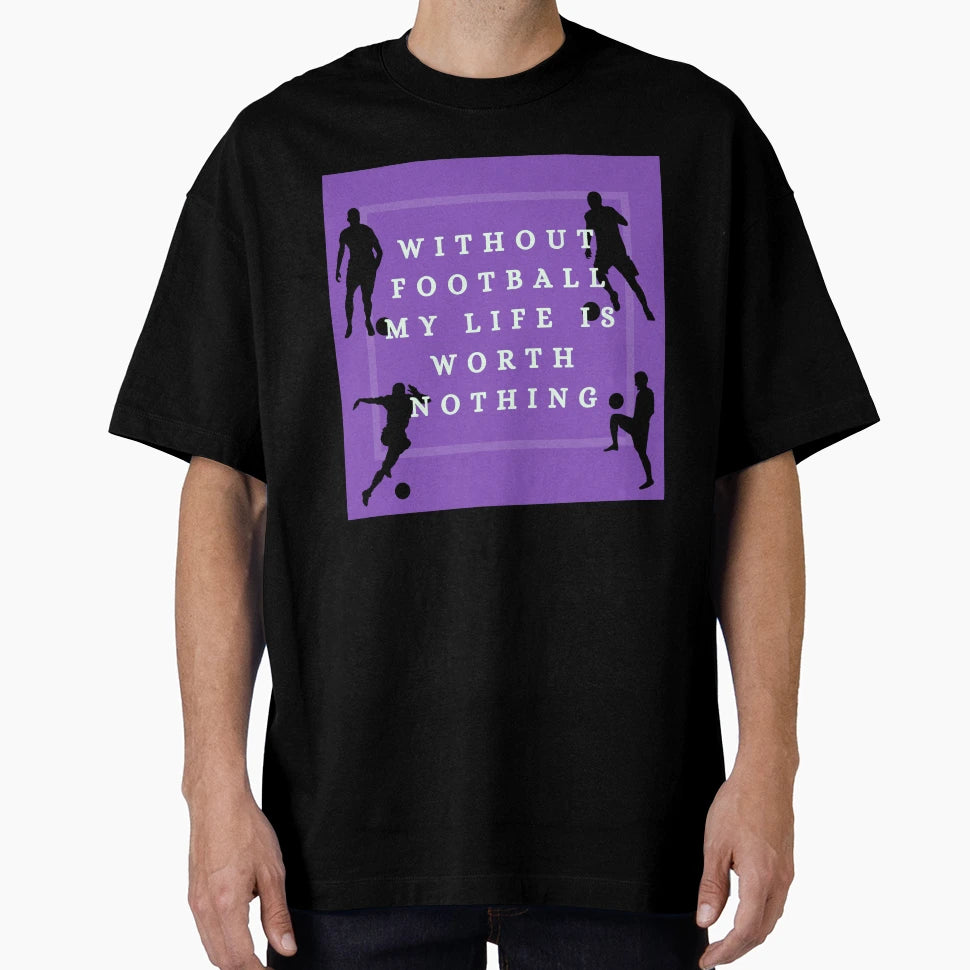 Without Football My Life Is Worth T-Shirt - Aesthetic Graphic Men Women - T-Shirt, Sweatshirt, Hoodie