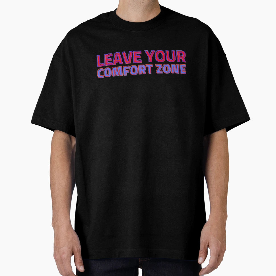 Leave Your Comfort Zone T-Shirt - Custom Art Print Men Women - T-Shirt, Sweatshirt, Hoodie