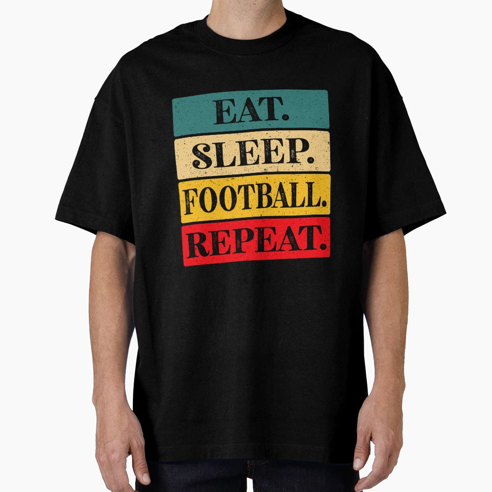 Eat Sleep Football Repeat And T-Shirt - Casual Everyday Wear Men Women - T-Shirt, Sweatshirt, Hoodie